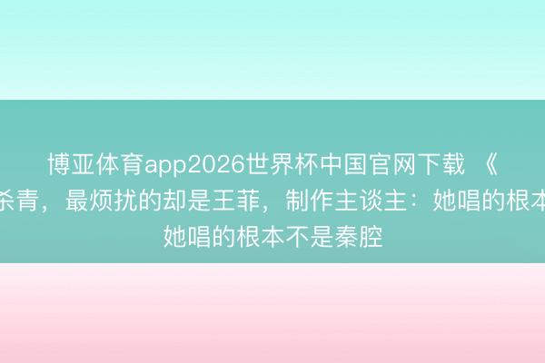 博亚体育app2026世界杯中国官网下载 《主角》已杀青，最烦扰的却是王菲，<a href=