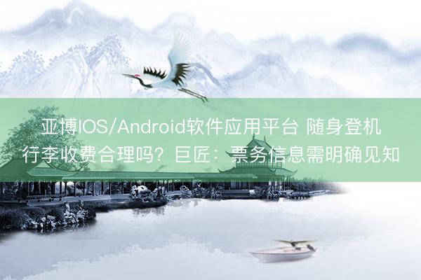 亚博IOS/Android软件应用平台 随身登机行李收费合理吗?巨匠:票务信息需明确见知